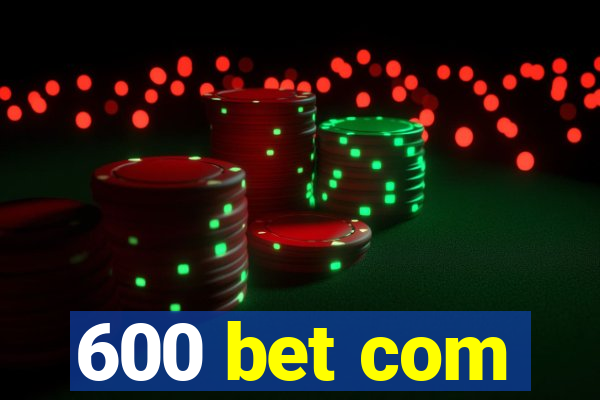 600 bet com